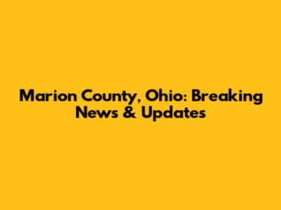 Marion County, Ohio: Breaking News & Updates