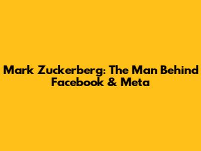 Mark Zuckerberg: The Man Behind Facebook & Meta