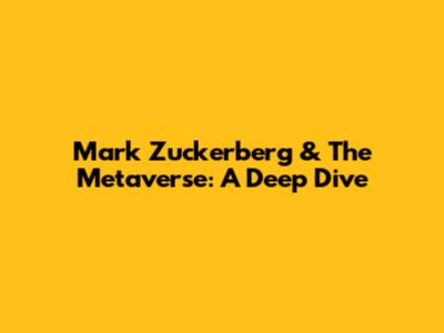 Mark Zuckerberg & The Metaverse: A Deep Dive