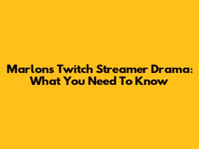 Marlon's Twitch Streamer Drama: What You Need To Know