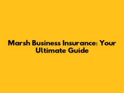 Marsh Business Insurance: Your Ultimate Guide