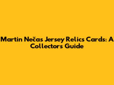 Martin Nečas Jersey Relics Cards: A Collector's Guide