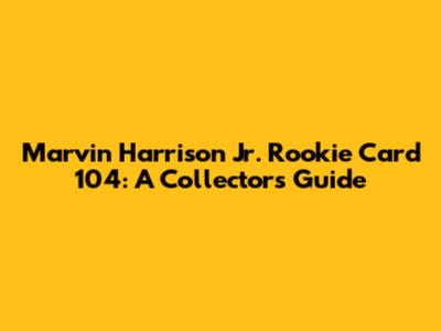 Marvin Harrison Jr. Rookie Card 104: A Collector's Guide