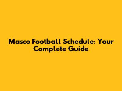 Masco Football Schedule: Your Complete Guide