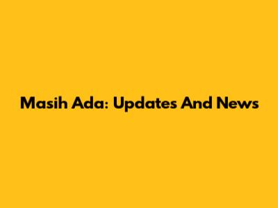 Masih Ada: Updates And News