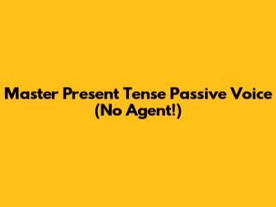 Master Present Tense Passive Voice (No Agent!)