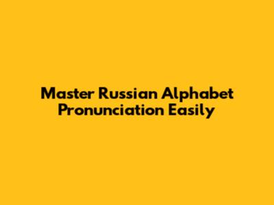 Master Russian Alphabet Pronunciation Easily