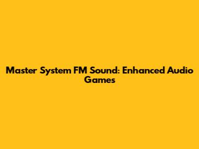 Master System FM Sound: Enhanced Audio Games