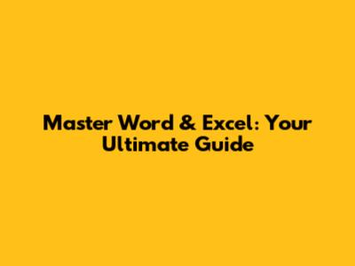 Master Word & Excel: Your Ultimate Guide