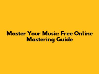 Master Your Music: Free Online Mastering Guide
