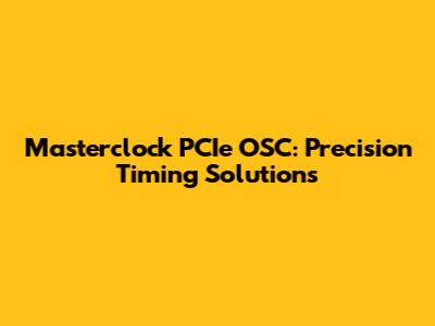 Masterclock PCIe OSC: Precision Timing Solutions