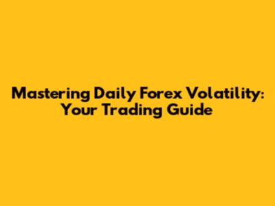 Mastering Daily Forex Volatility: Your Trading Guide
