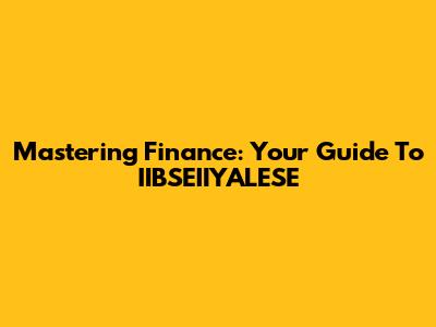 Mastering Finance: Your Guide To IIBSEIIYALESE