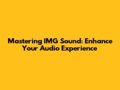 Mastering IMG Sound: Enhance Your Audio Experience