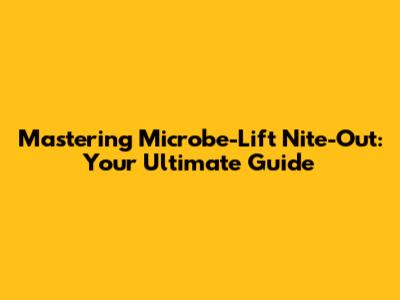 Mastering Microbe-Lift Nite-Out: Your Ultimate Guide