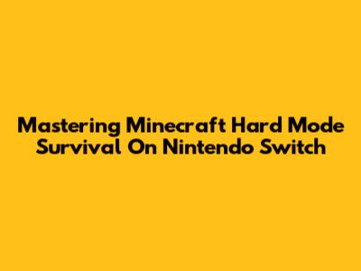 Mastering Minecraft Hard Mode Survival On Nintendo Switch