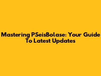 Mastering PSeisBolase: Your Guide To Latest Updates