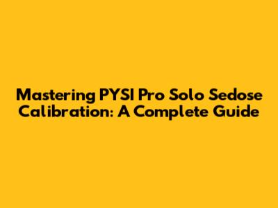 Mastering PYSI Pro Solo Sedose Calibration: A Complete Guide