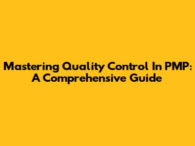 Mastering Quality Control In PMP: A Comprehensive Guide