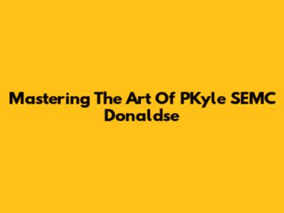 Mastering The Art Of PKyle SEMC Donaldse