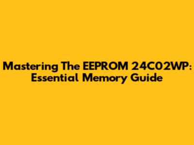 Mastering The EEPROM 24C02WP: Essential Memory Guide