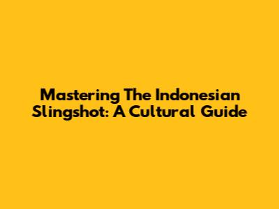 Mastering The Indonesian Slingshot: A Cultural Guide