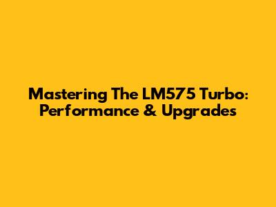 Mastering The LM575 Turbo: Performance & Upgrades