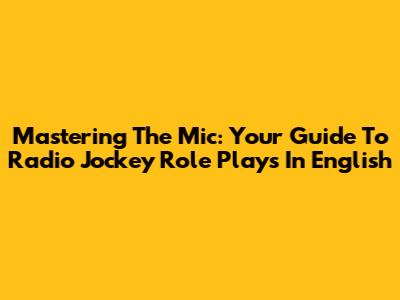 Mastering The Mic: Your Guide To Radio Jockey Role Plays In English