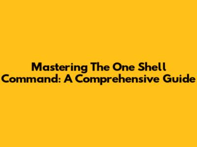 Mastering The One Shell Command: A Comprehensive Guide