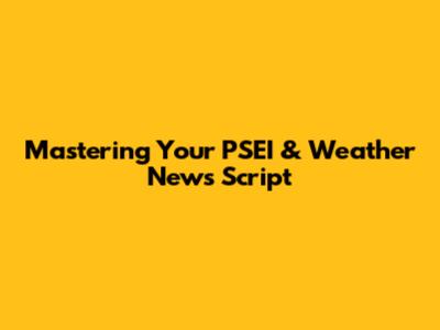 Mastering Your PSEI & Weather News Script