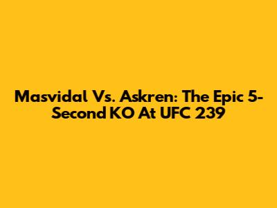 Masvidal Vs. Askren: The Epic 5-Second KO At UFC 239