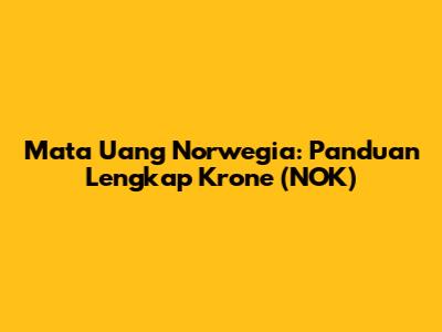 Mata Uang Norwegia: Panduan Lengkap Krone (NOK)