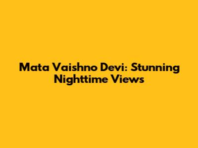 Mata Vaishno Devi: Stunning Nighttime Views
