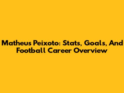 Matheus Peixoto: Stats, Goals, And Football Career Overview