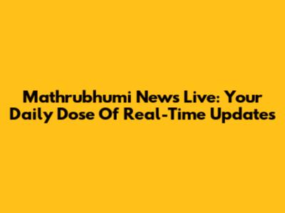 Mathrubhumi News Live: Your Daily Dose Of Real-Time Updates