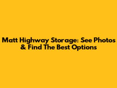 Matt Highway Storage: See Photos & Find The Best Options
