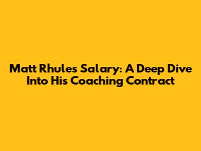 Matt Rhule's Salary: A Deep Dive Into His Coaching Contract