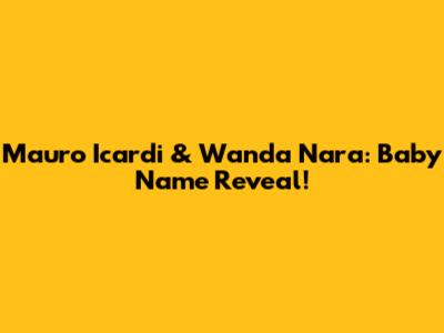 Mauro Icardi & Wanda Nara: Baby Name Reveal!