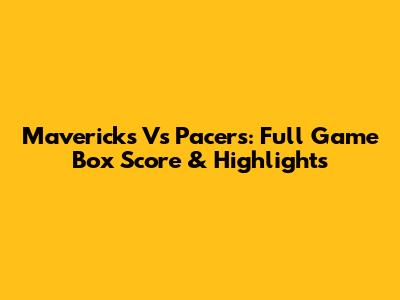 Mavericks Vs Pacers: Full Game Box Score & Highlights