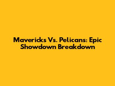 Mavericks Vs. Pelicans: Epic Showdown Breakdown