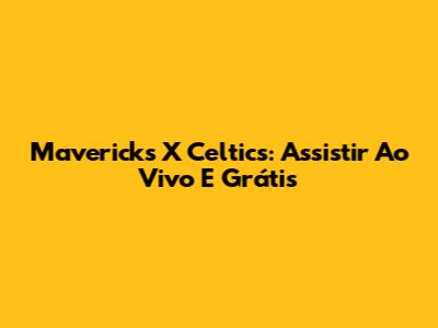 Mavericks X Celtics: Assistir Ao Vivo E Grátis