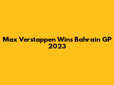 Max Verstappen Wins Bahrain GP 2023
