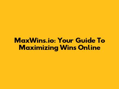 MaxWins.io: Your Guide To Maximizing Wins Online