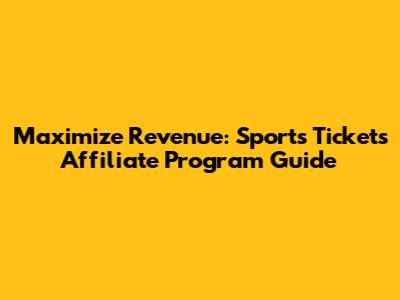 Maximize Revenue: Sports Tickets Affiliate Program Guide