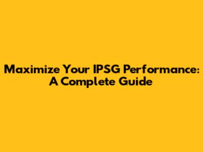 Maximize Your IPSG Performance: A Complete Guide