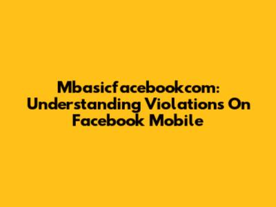 Mbasicfacebookcom: Understanding Violations On Facebook Mobile