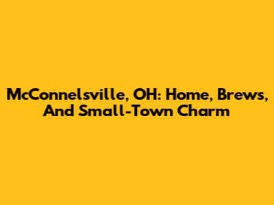 McConnelsville, OH: Home, Brews, And Small-Town Charm