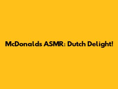 McDonald's ASMR: Dutch Delight!