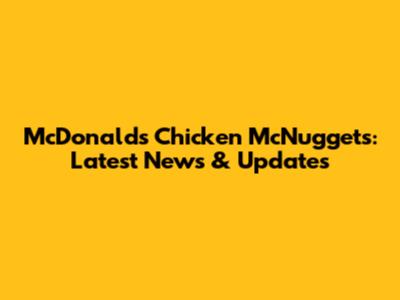 McDonald's Chicken McNuggets: Latest News & Updates