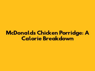 McDonald's Chicken Porridge: A Calorie Breakdown